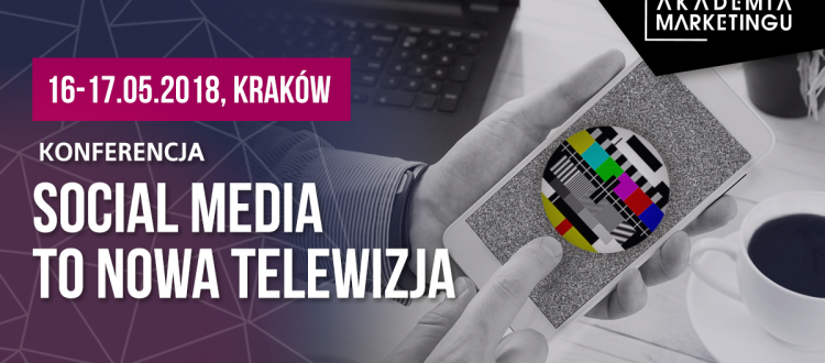 akademia_marketingu_2018_social media to nowa telewizja konferencja